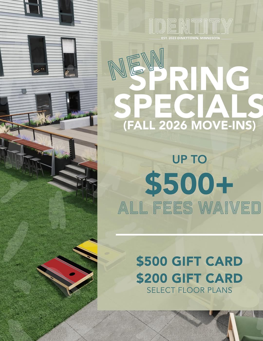 SPRING SPECIALS ARE HERE\n\nLock in your spot at Identity Dinkytown for Fall 2026 and take advantage of our BIGGEST deals yet:\n\nUP TO 900+ IN VALUE for YOU! \n- $500 gift card on all leases when you sign within 48 hrs of touring\n- Extra $200 when you fill your unit (select floor plans)\n- All signing fees waived ($200 savings)\n\nThis is your chance to secure your spot and save big before we fill up\n\nLimited availability - caps apply\nDM us or apply today to lock it in\n\n
